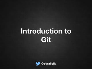 Introduction to
Git
@parallelit
(part 1)
 
