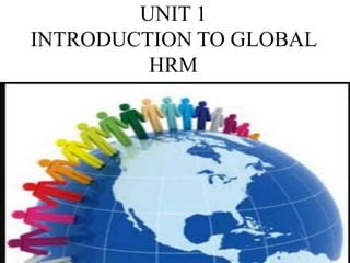 UNIT 1
INTRODUCTION TO GLOBAL
HRM
 
