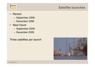 Satellite launches

 • Recent
       – September 2008
       – December 2008
 • Near future
       – September 2009
       – December 2009

 Three satellites per launch




www.fugro.com
 