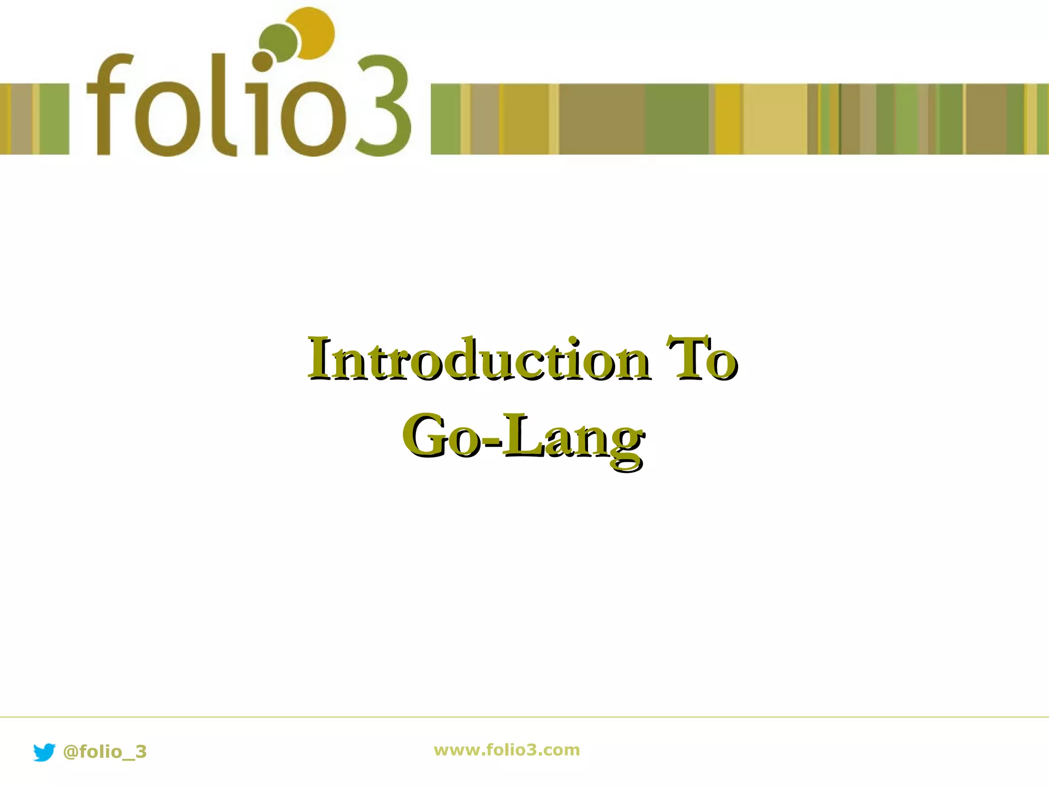 Introduction ToIntroduction To Go-LangGo-Lang www.folio3.com@folio_3 