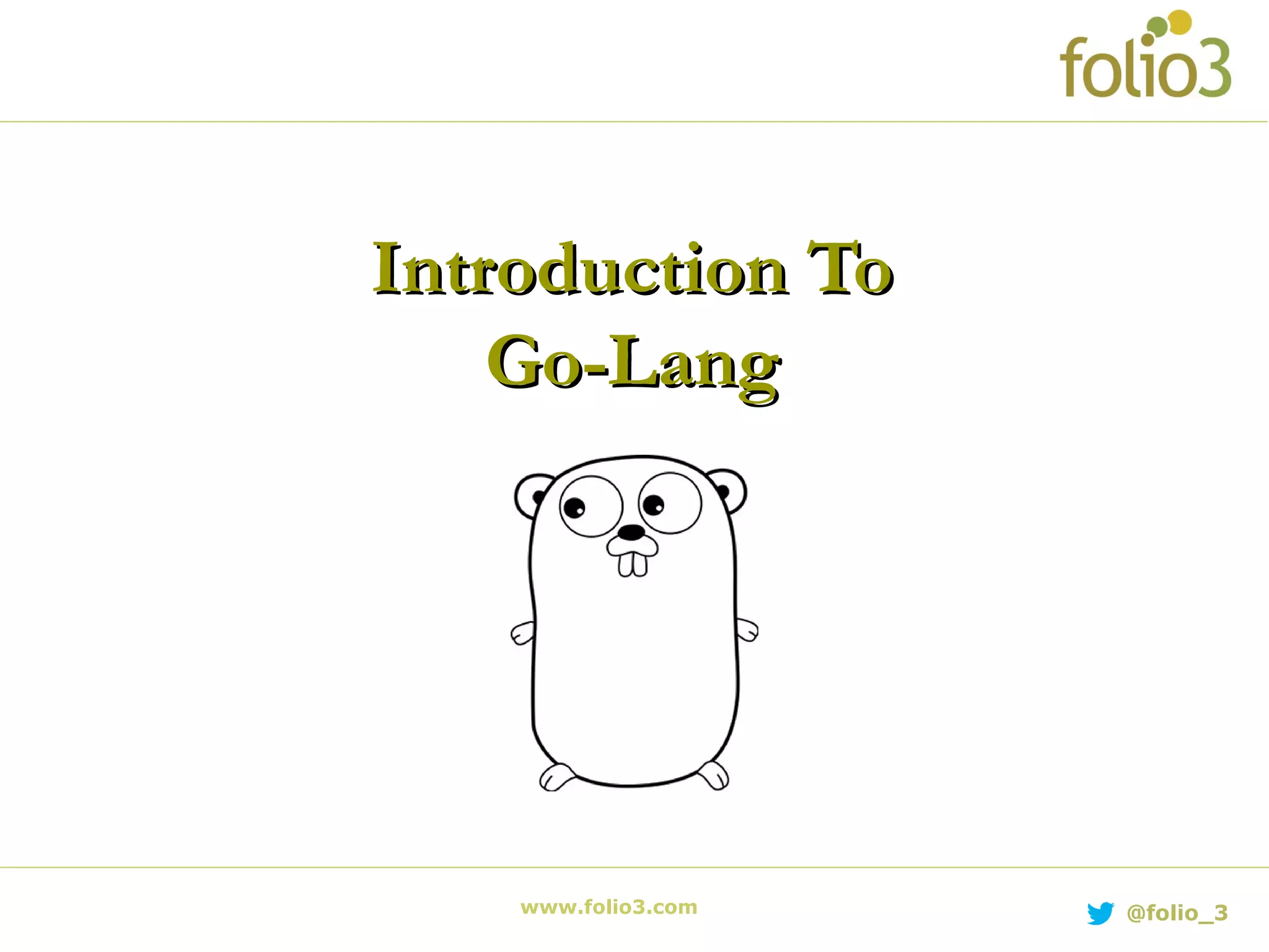 www.folio3.com @folio_3 Introduction ToIntroduction To Go-LangGo-Lang 