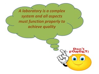 A laboratory is a complex
 system and all aspects
must function properly to
     achieve quality
 