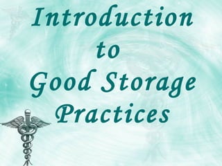 Introduction to  Good Storage Practices 
