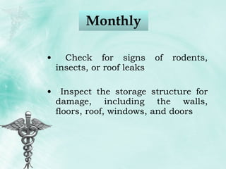 Monthly Check for signs of rodents, insects, or roof leaks Inspect the storage structure for damage, including the walls, floors, roof, windows, and doors 