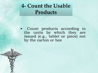 4- Count the Usable Products Count products according to the units by which they are issued (e.g., tablet or piece) not by the carton or box 