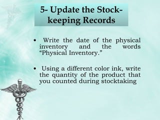 5- Update the Stock-keeping Records Write the date of the physical inventory and the words “Physical Inventory.” Using a different color ink, write the quantity of the product that you counted during stocktaking 