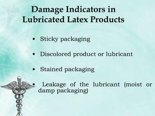 Damage Indicators in Lubricated Latex Products Sticky packaging Discolored product or lubricant Stained packaging Leakage of the lubricant (moist or damp packaging) 