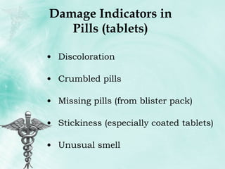 Damage Indicators in Pills (tablets) Discoloration Crumbled pills Missing pills (from blister pack) Stickiness (especially coated tablets) Unusual smell 