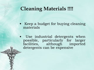 Cleaning Materials !!!! Keep a budget for buying cleaning materials Use industrial detergents when possible, particularly for larger facilities, although imported detergents can be expensive 