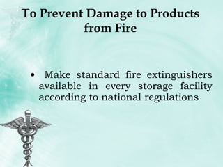 To Prevent Damage to Products from Fire Make standard fire extinguishers available in every storage facility according to national regulations 