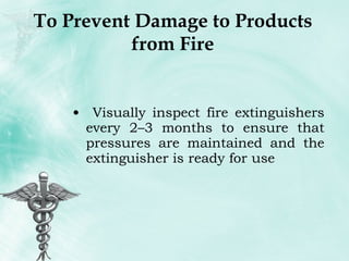 To Prevent Damage to Products from Fire Visually inspect fire extinguishers every 2–3 months to ensure that pressures are maintained and the extinguisher is ready for use 