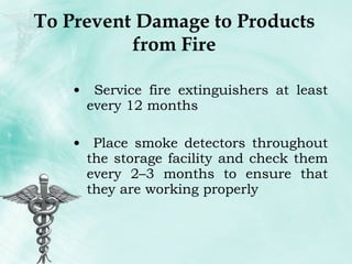 To Prevent Damage to Products from Fire Service fire extinguishers at least every 12 months Place smoke detectors throughout the storage facility and check them every 2–3 months to ensure that they are working properly 