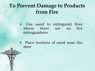 To Prevent Damage to Products from Fire Use sand to extinguish fires where there are no fire extinguishers Place buckets of sand near the door 