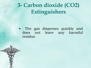 3- Carbon dioxide (CO2) Extinguishers The gas disperses quickly and does not leave any harmful residue 