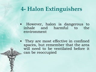4- Halon Extinguishers However, halon is dangerous to inhale and harmful to the environment They are most effective in confined spaces, but remember that the area will need to be ventilated before it can be reoccupied 