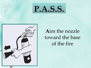 A im the nozzle toward the base of the fire P.A.S.S.  