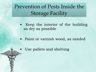 Prevention of Pests Inside the Storage Facility Keep the interior of the building as dry as possible Paint or varnish wood, as needed Use pallets and shelving 