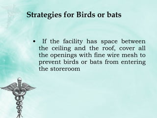 Strategies for Birds or bats If the facility has space between the ceiling and the roof, cover all the openings with fine wire mesh to prevent birds or bats from entering the storeroom 