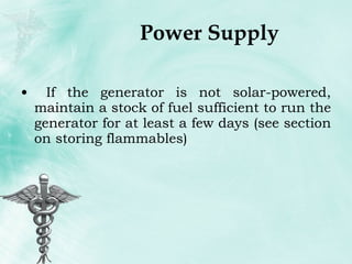 Power Supply If the generator is not solar-powered, maintain a stock of fuel sufficient to run the generator for at least a few days (see section on storing flammables) 