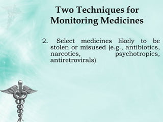 Two Techniques for Monitoring Medicines Select medicines likely to be stolen or misused (e.g., antibiotics, narcotics, psychotropics, antiretrovirals) 