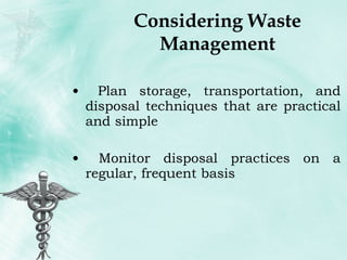 Considering Waste Management Plan storage, transportation, and disposal techniques that are practical and simple Monitor disposal practices on a regular, frequent basis 