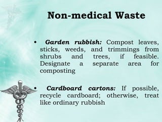 Non-medical Waste Garden rubbish:  Compost leaves, sticks, weeds, and trimmings from shrubs and trees, if feasible. Designate a separate area for composting Cardboard cartons:  If possible, recycle cardboard; otherwise, treat like ordinary rubbish  