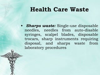 Health Care Waste Sharps waste:  Single-use disposable needles, needles from auto-disable syringes, scalpel blades, disposable trocars, sharp instruments requiring disposal, and sharps waste from laboratory procedures 