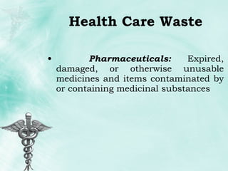 Health Care Waste Pharmaceuticals:  Expired, damaged, or otherwise unusable medicines and items contaminated by or containing medicinal substances 