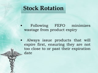 Stock Rotation Following FEFO minimizes wastage from product expiry Always issue products that will expire first, ensuring they are not too close to or past their expiration date 