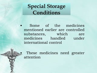 Some of the medicines mentioned earlier are controlled substances, which are medicines handled under international control These medicines need greater attention Special Storage Conditions 