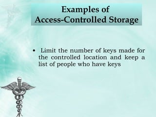 Examples of  Access-Controlled Storage Limit the number of keys made for the controlled location and keep a list of people who have keys 