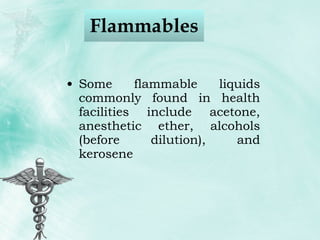Flammables  Some flammable liquids commonly found in health facilities include acetone, anesthetic ether, alcohols (before dilution), and kerosene  