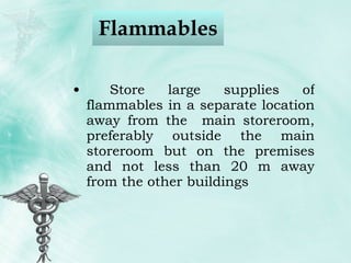 Flammables  Store large supplies of flammables in a separate location away from the  main storeroom, preferably outside the main storeroom but on the premises and not less than 20 m away from the other buildings 