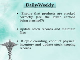 Daily/Weekly Ensure that products are stacked correctly (are the lower cartons being crushed?) Update stock records and maintain files If cycle counting, conduct physical inventory and update stock-keeping records 
