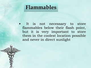 Flammables  It is not necessary to store flammables below their flash point, but it is very important to store them in the coolest location possible and never in direct sunlight 