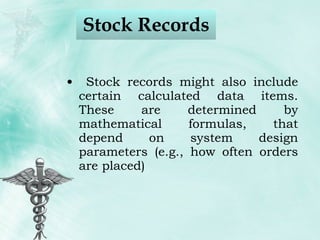 Stock Records Stock records might also include certain calculated data items. These are determined by mathematical formulas, that depend on system design parameters (e.g., how often orders are placed) 