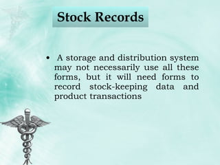 Stock Records A storage and distribution system may not necessarily use all these forms, but it will need forms to record stock-keeping data and product transactions  