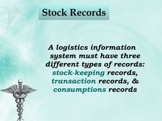 A logistics information system must have three different types of records:  stock-keeping  records,  transaction  records, &  consumptions  records Stock Records 