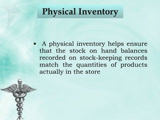 Physical Inventory A physical inventory helps ensure that the stock on hand balances recorded on stock-keeping records match the quantities of products actually in the store 