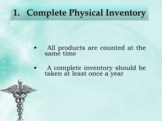 Complete Physical Inventory All products are counted at the same time A complete inventory should be taken at least once a year 