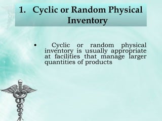 Cyclic or Random Physical Inventory Cyclic or random physical inventory is usually appropriate at facilities that manage larger quantities of products 
