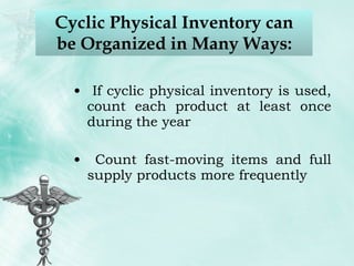 Cyclic Physical Inventory can be Organized in Many Ways: If cyclic physical inventory is used, count each product at least once during the year Count fast-moving items and full supply products more frequently 