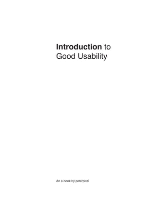 Introduction to
Good Usability




An e-book by peterpixel
 