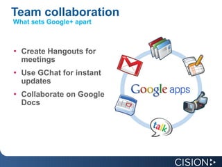 Team collaboration Create Hangouts for meetings Use GChat for instant updates Collaborate on Google Docs What sets Google+ apart 