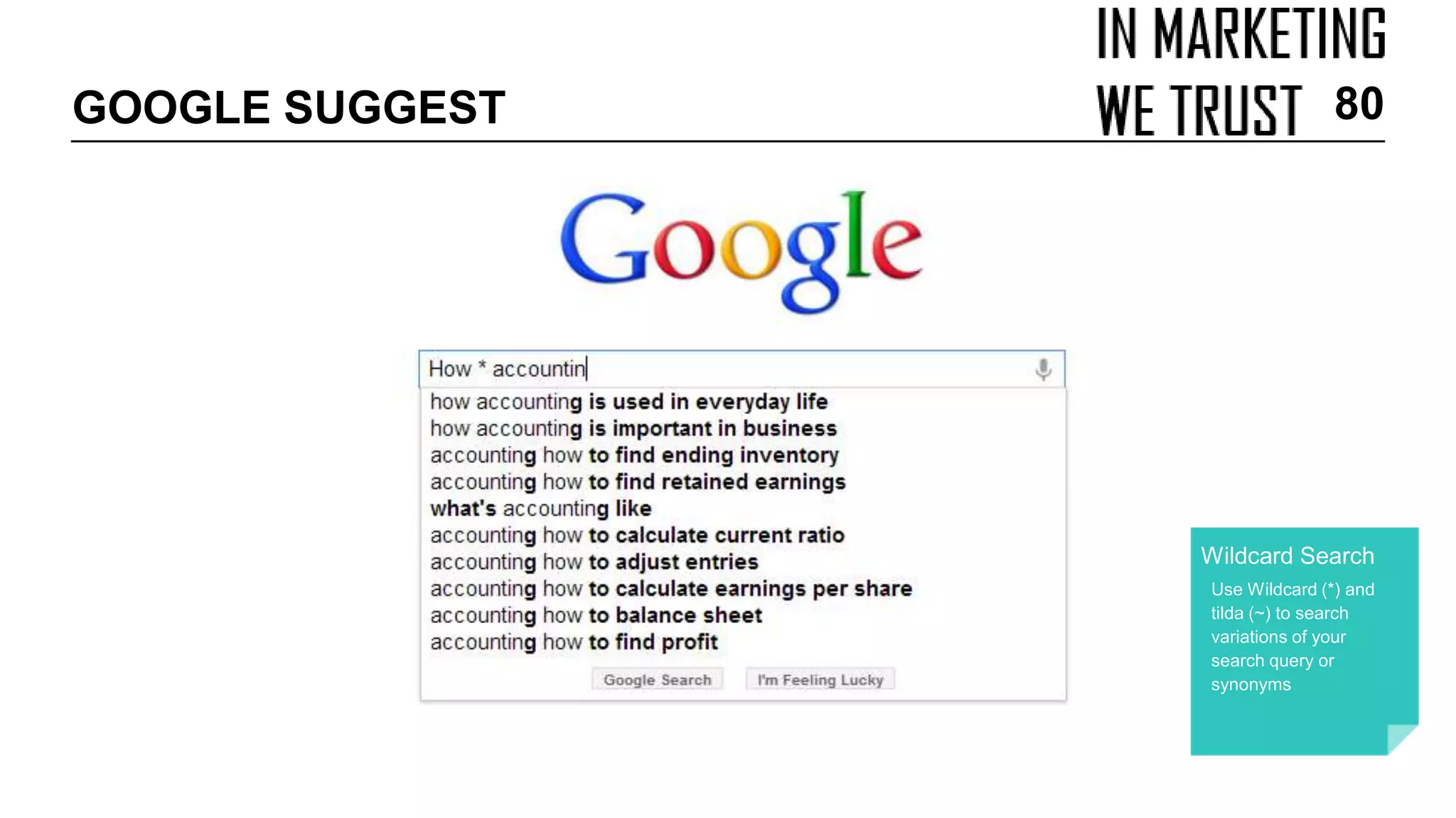 GOOGLE SUGGEST 80
Wildcard Search
Use Wildcard (*) and
tilda (~) to search
variations of your
search query or
synonyms
 