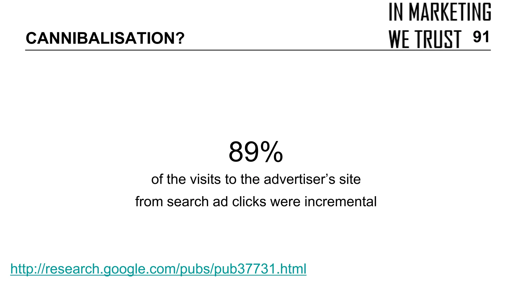 89%
of the visits to the advertiser’s site
from search ad clicks were incremental
http://research.google.com/pubs/pub37731.html
CANNIBALISATION? 91
 