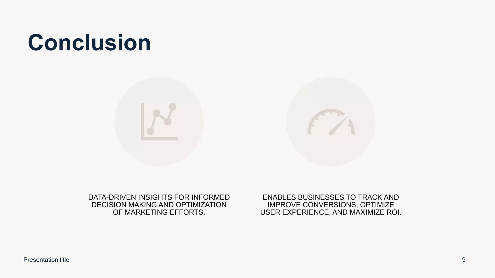Conclusion
Presentation title 9
DATA-DRIVEN INSIGHTS FOR INFORMED
DECISION MAKING AND OPTIMIZATION
OF MARKETING EFFORTS.
ENABLES BUSINESSES TO TRACK AND
IMPROVE CONVERSIONS, OPTIMIZE
USER EXPERIENCE, AND MAXIMIZE ROI.
 