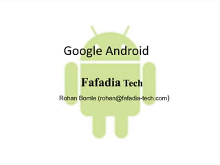 Google Android Fafadia Tech RohanBomle(rohan@fafadia-tech.com) 