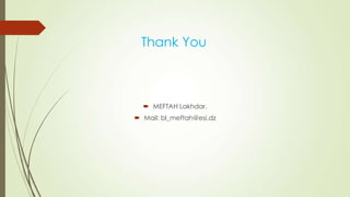 Thank You
 MEFTAH Lakhdar.
 Mail: bl_meftah@esi.dz
 