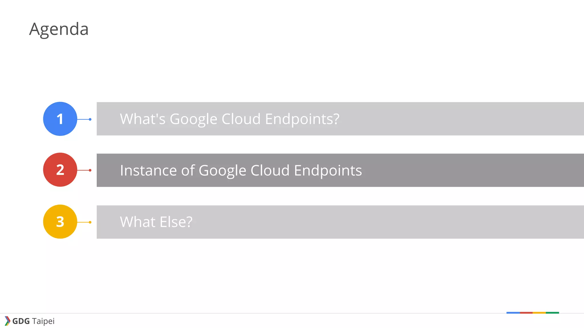GDG Taipei Agenda What's Google Cloud Endpoints? Instance of Google Cloud Endpoints What Else? 1 2 3 